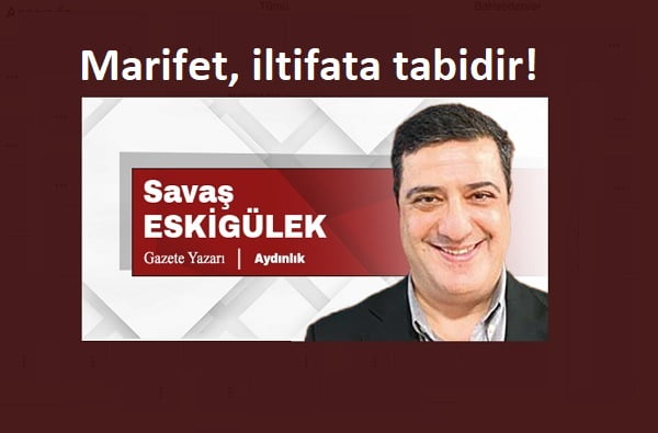 Savaş Eskigülek, "Marifet, iltifata tabidir!"